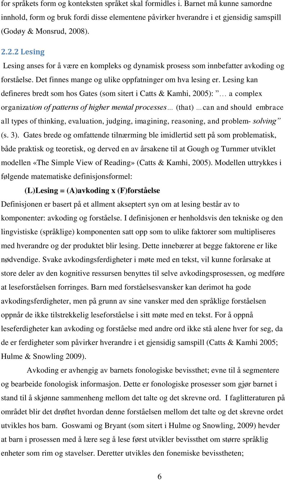 Lesing kan defineres bredt som hos Gates (som sitert i Catts & Kamhi, 2005): a complex organization of patterns of higher mental processes (that) can and should embrace all types of thinking,