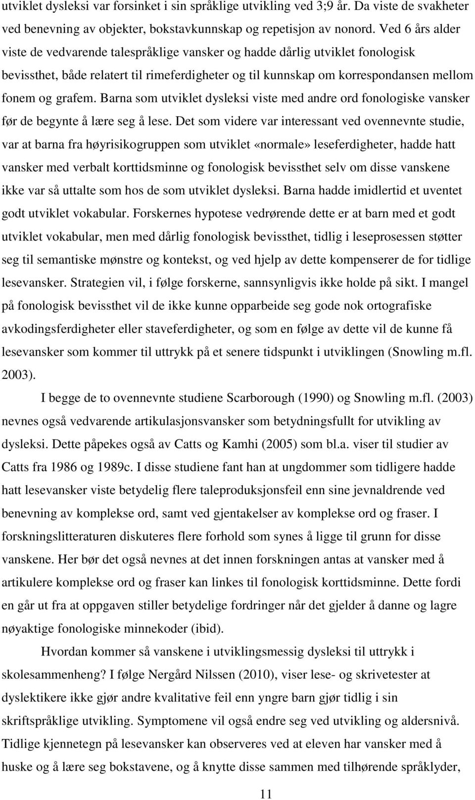 Barna som utviklet dysleksi viste med andre ord fonologiske vansker før de begynte å lære seg å lese.