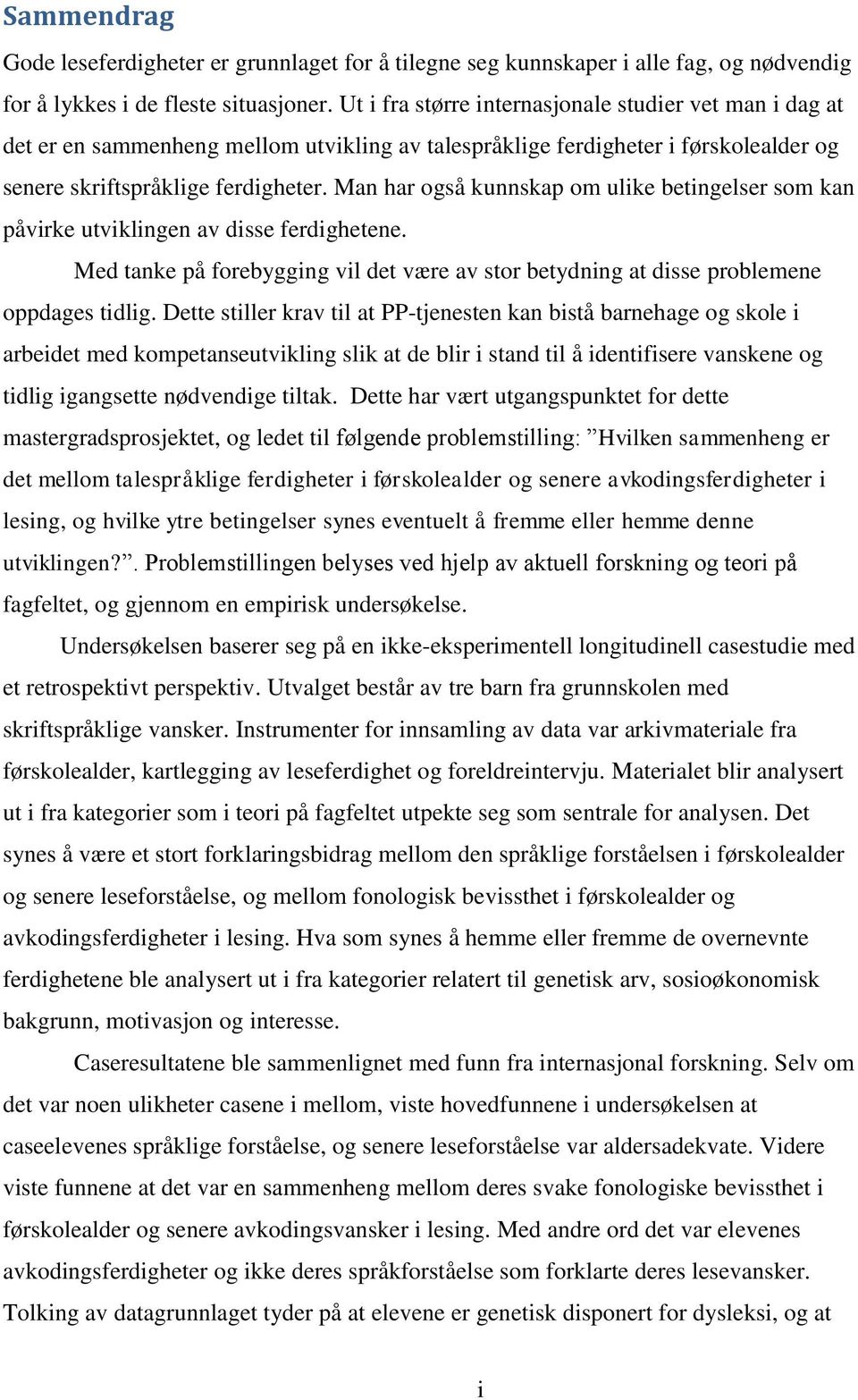 Man har også kunnskap om ulike betingelser som kan påvirke utviklingen av disse ferdighetene. Med tanke på forebygging vil det være av stor betydning at disse problemene oppdages tidlig.