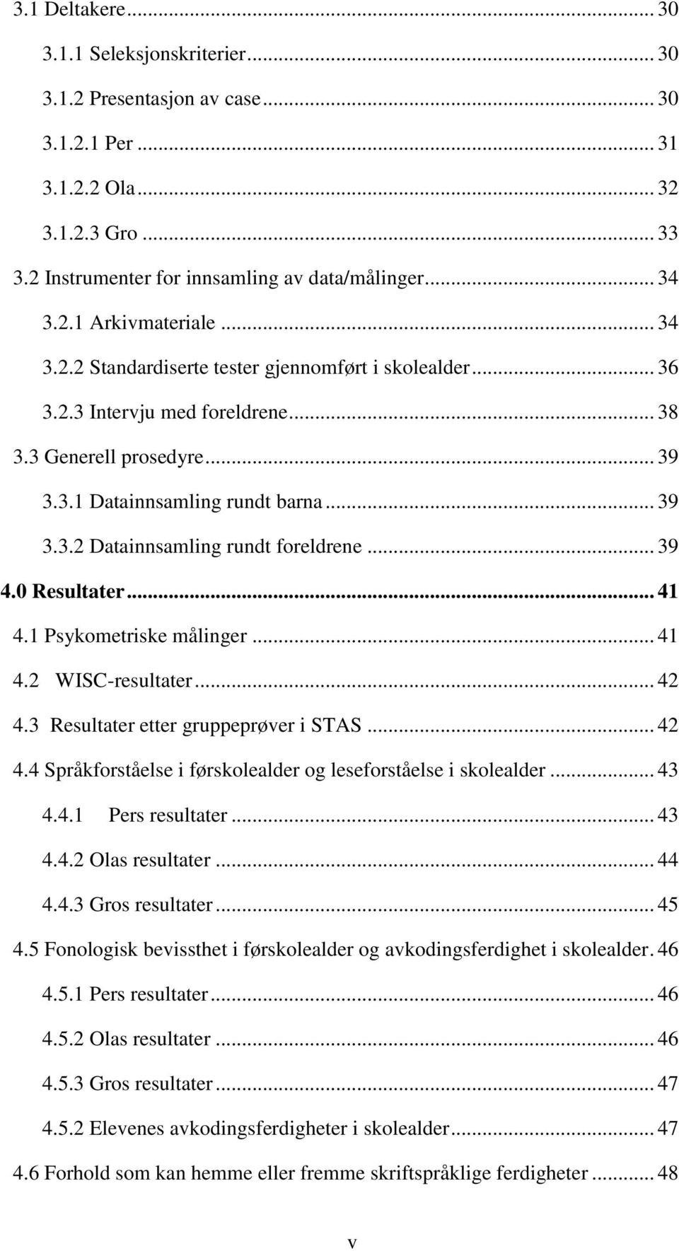 .. 39 4.0 Resultater... 41 4.1 Psykometriske målinger... 41 4.2 WISC-resultater... 42 4.3 Resultater etter gruppeprøver i STAS... 42 4.4 Språkforståelse i førskolealder og leseforståelse i skolealder.