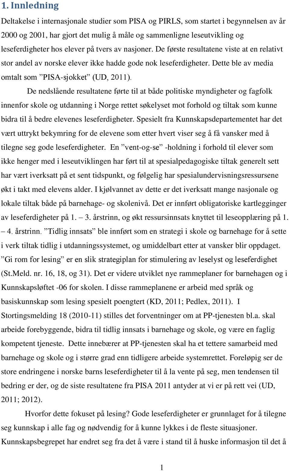 De nedslående resultatene førte til at både politiske myndigheter og fagfolk innenfor skole og utdanning i Norge rettet søkelyset mot forhold og tiltak som kunne bidra til å bedre elevenes