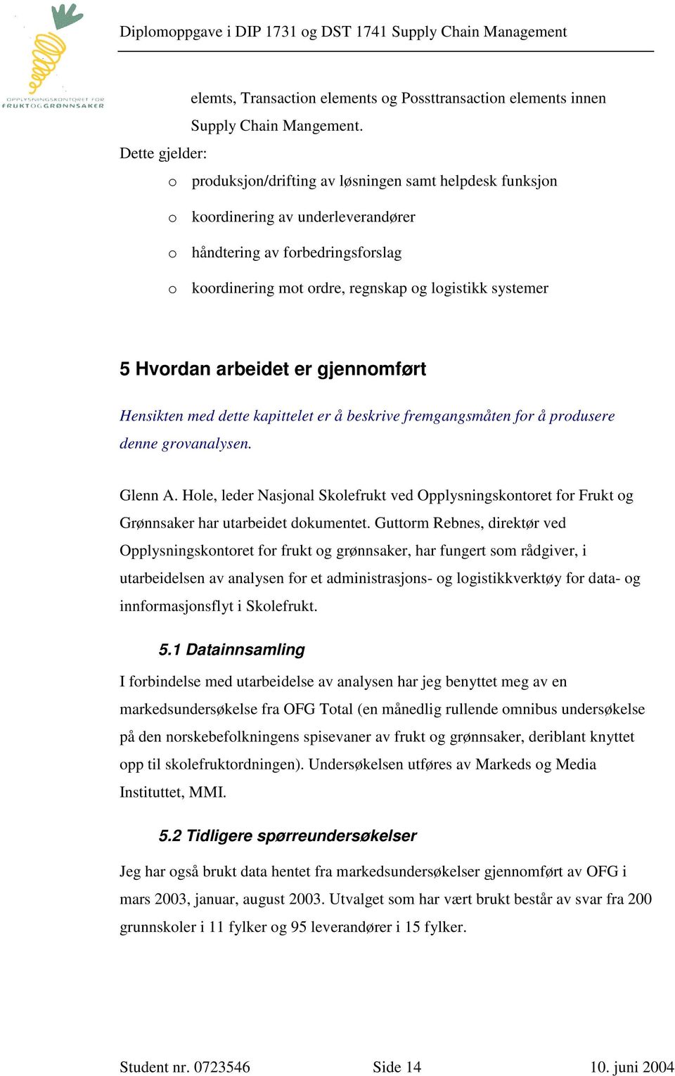 systemer 5 Hvordan arbeidet er gjennomført Hensikten med dette kapittelet er å beskrive fremgangsmåten for å produsere denne grovanalysen. Glenn A.