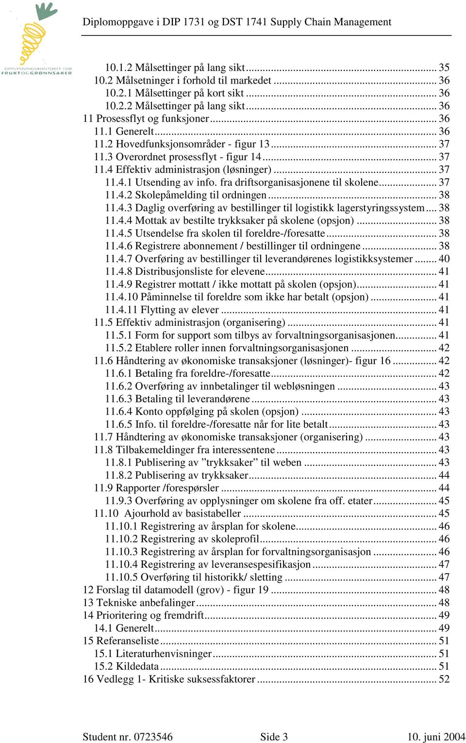 fra driftsorganisasjonene til skolene... 37 11.4.2 Skolepåmelding til ordningen... 38 11.4.3 Daglig overføring av bestillinger til logistikk lagerstyringssystem... 38 11.4.4 Mottak av bestilte trykksaker på skolene (opsjon).