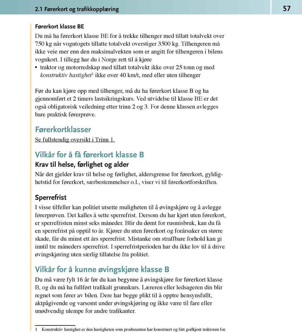 I tillegg har du i Norge rett til å kjøre traktor og motorredskap med tillatt totalvekt ikke over 25 tonn og med konstruktiv hastighet 1 ikke over 40 km/t, med eller uten tilhenger Før du kan kjøre