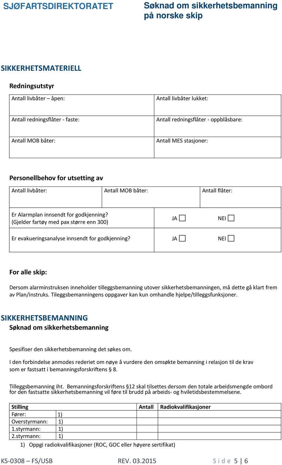 (Gjelder fartøy med pax større enn 300) JA NEI Er evakueringsanalyse innsendt for godkjenning?