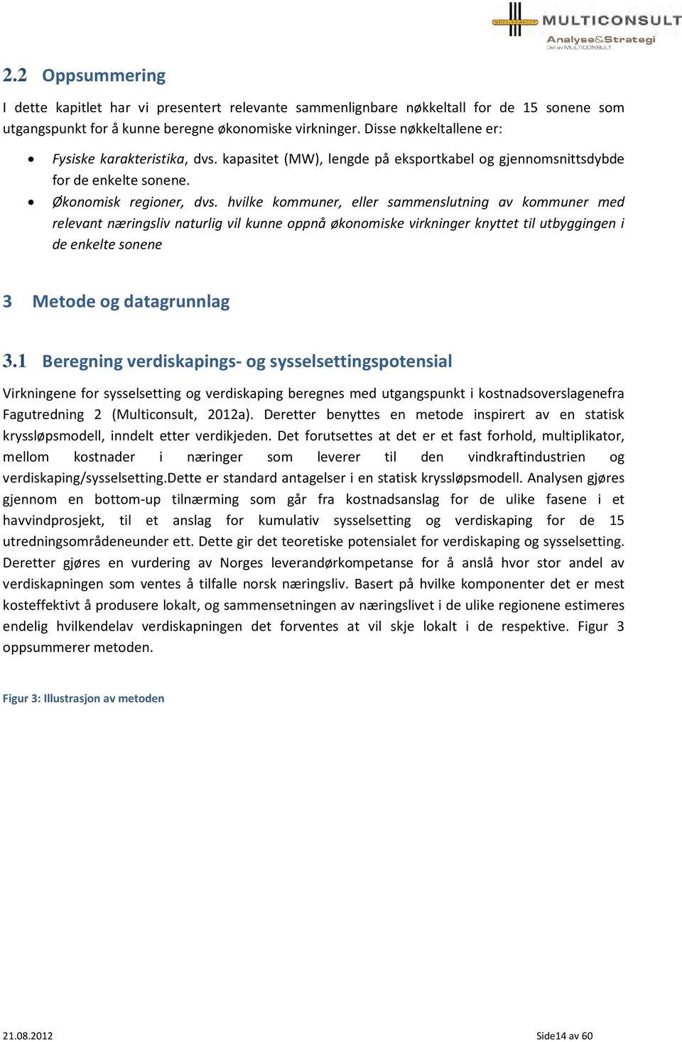 hvilke kommuner, eller sammenslutning av kommuner med relevant næringsliv naturlig vil kunne oppnå økonomiske virkninger knyttet til utbyggingen i de enkelte sonene 3 Metode og datagrunnlag 3.