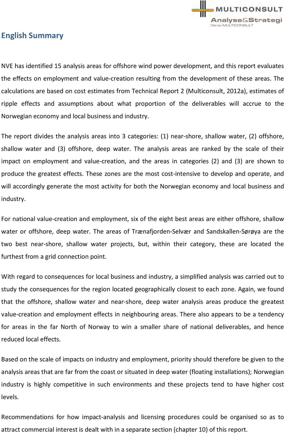 The calculations are based on cost estimates from Technical Report 2 (Multiconsult, 2012a), estimates of ripple effects and assumptions about what proportion of the deliverables will accrue to the