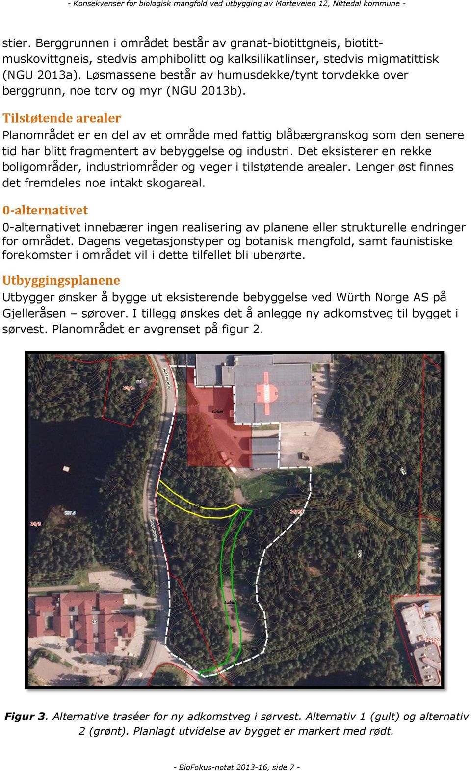 Tilstøtende arealer Planområdet er en del av et område med fattig blåbærgranskog som den senere tid har blitt fragmentert av bebyggelse og industri.