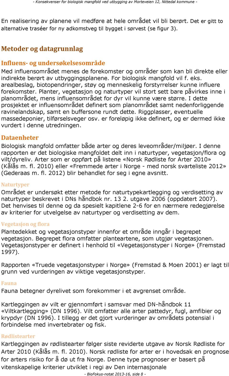 For biologisk mangfold vil f. eks. arealbeslag, biotopendringer, støy og menneskelig forstyrrelser kunne influere forekomster.