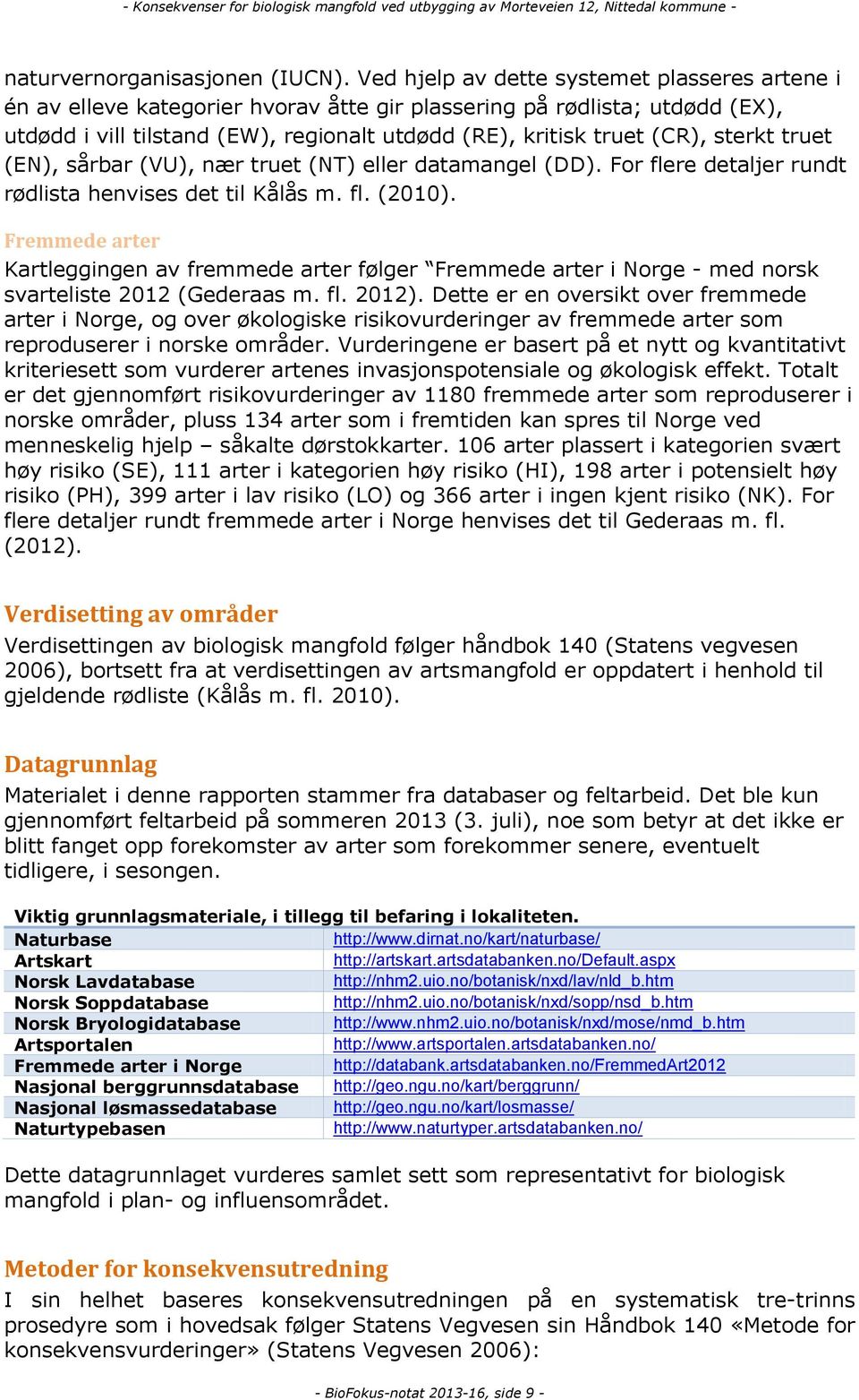 sterkt truet (EN), sårbar (VU), nær truet (NT) eller datamangel (DD). For flere detaljer rundt rødlista henvises det til Kålås m. fl. (2010).