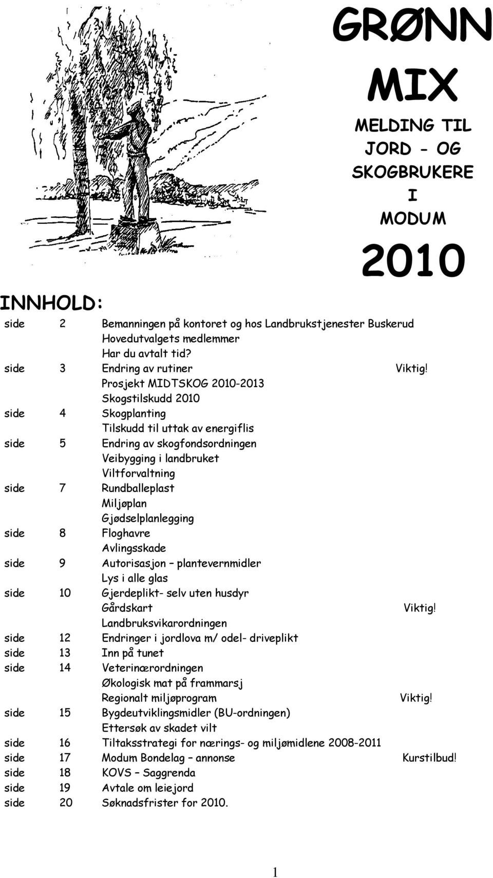 Prosjekt MIDTSKOG 2010-2013 Skogstilskudd 2010 side 4 Skogplanting Tilskudd til uttak av energiflis side 5 Endring av skogfondsordningen Veibygging i landbruket Viltforvaltning side 7 Rundballeplast