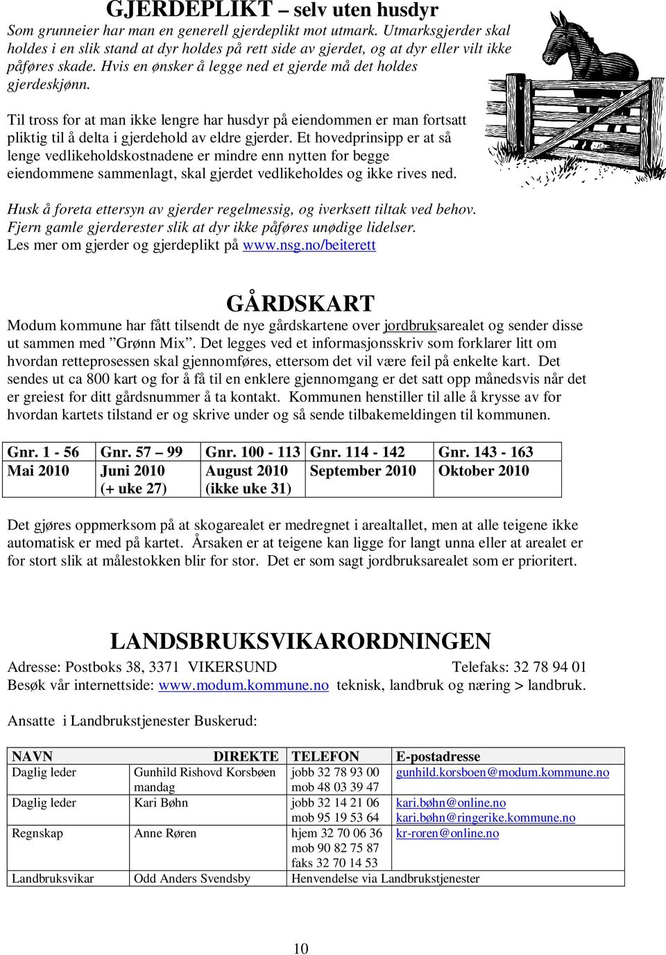 Til tross for at man ikke lengre har husdyr på eiendommen er man fortsatt pliktig til å delta i gjerdehold av eldre gjerder.