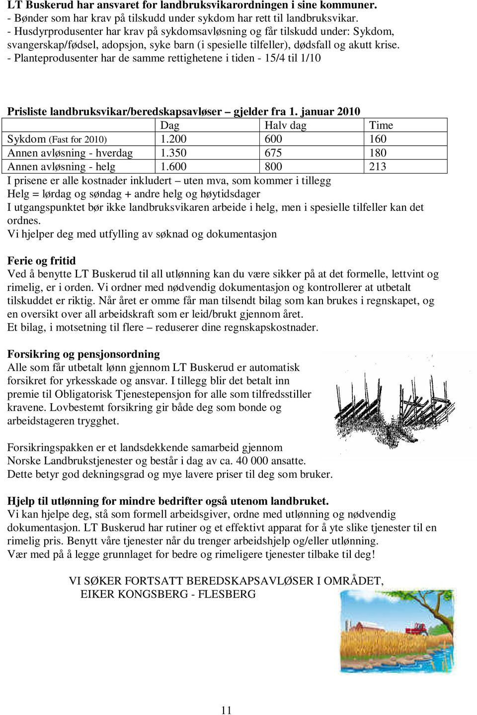 - Planteprodusenter har de samme rettighetene i tiden - 15/4 til 1/10 Prisliste landbruksvikar/beredskapsavløser gjelder fra 1. januar 2010 Dag Halv dag Time Sykdom (Fast for 2010) 1.