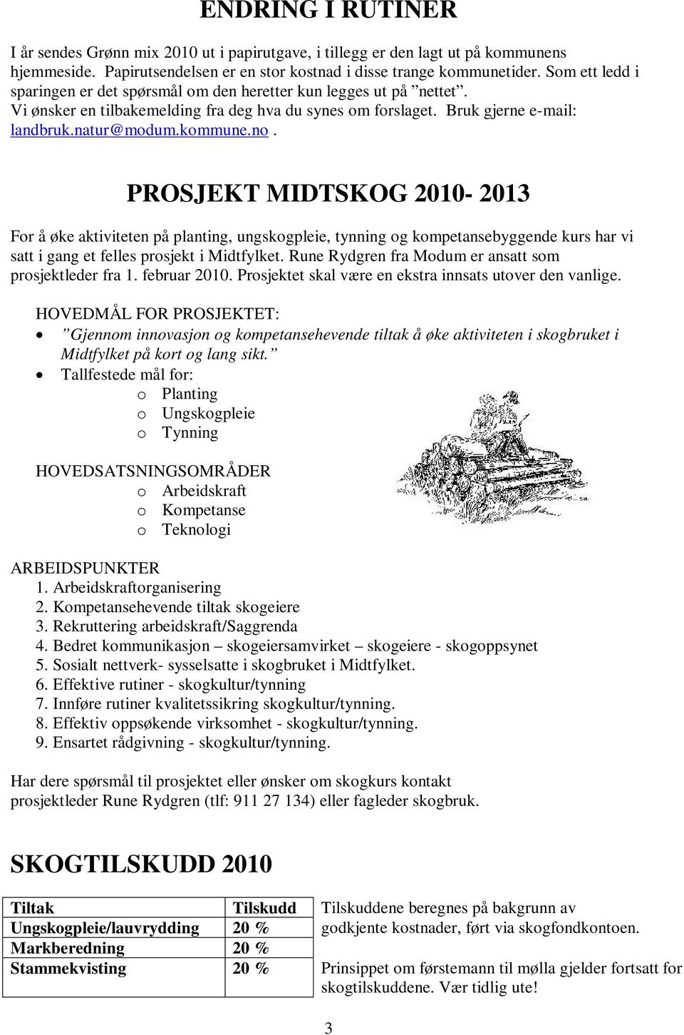 PROSJEKT MIDTSKOG 2010-2013 For å øke aktiviteten på planting, ungskogpleie, tynning og kompetansebyggende kurs har vi satt i gang et felles prosjekt i Midtfylket.