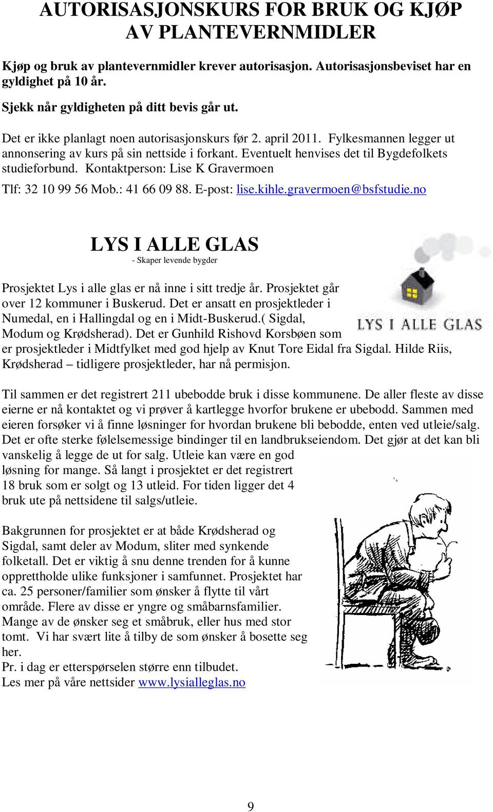 Kontaktperson: Lise K Gravermoen Tlf: 32 10 99 56 Mob.: 41 66 09 88. E-post: lise.kihle.gravermoen@bsfstudie.