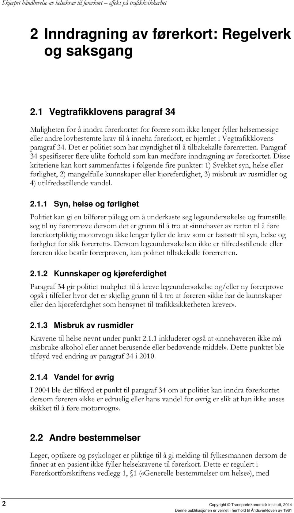 paragraf 34. Det er politiet som har myndighet til å tilbakekalle førerretten. Paragraf 34 spesifiserer flere ulike forhold som kan medføre inndragning av førerkortet.