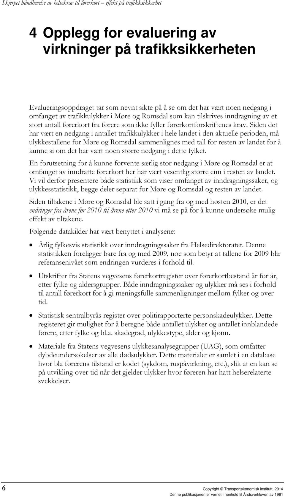 Siden det har vært en nedgang i antallet trafikkulykker i hele landet i den aktuelle perioden, må ulykkestallene for Møre og Romsdal sammenlignes med tall for resten av landet for å kunne si om det