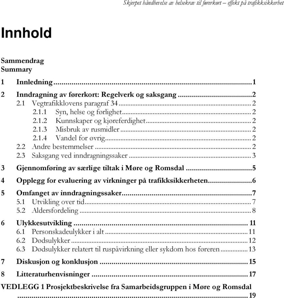 .. 5 4 Opplegg for evaluering av virkninger på trafikksikkerheten... 6 5 Omfanget av inndragningssaker... 7 5.1 Utvikling over tid... 7 5.2 Aldersfordeling... 8 6 Ulykkesutvikling... 11 6.