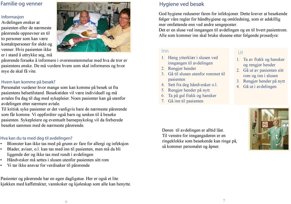 De må vurdere hvem som skal informeres og hvor mye de skal få vite. Hvem kan komme på besøk? Personalet vurderer hvor mange som kan komme på besøk ut fra pasientens helsetilstand.