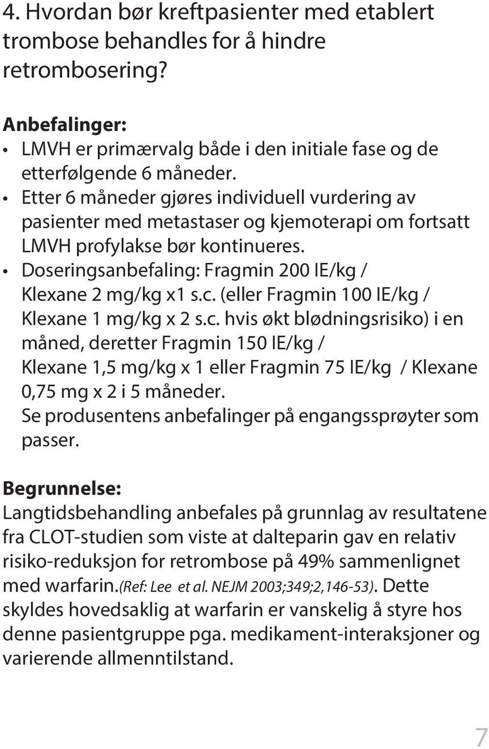 (eller Fragmin 100 IE/kg / Klexane 1 mg/kg x 2 s.c. hvis økt blødningsrisiko) i en måned, deretter Fragmin 150 IE/kg / Klexane 1,5 mg/kg x 1 eller Fragmin 75 IE/kg / Klexane 0,75 mg x 2 i 5 måneder.