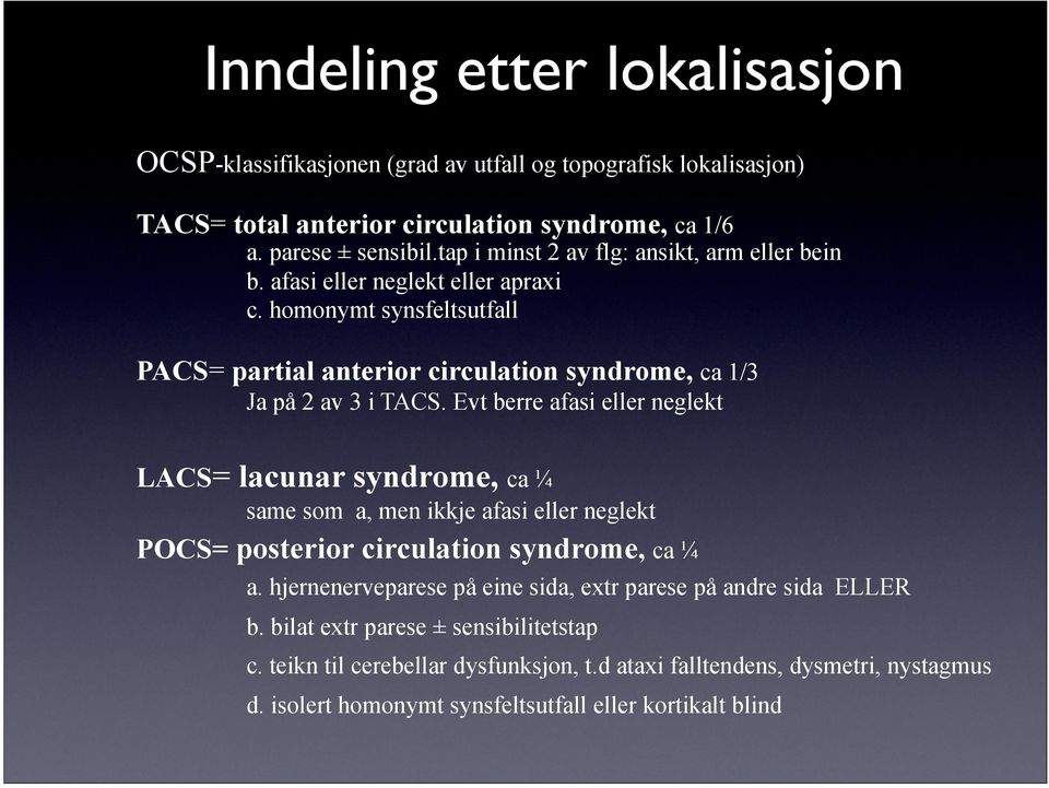 Evt berre afasi eller neglekt LACS= lacunar syndrome, ca ¼ same som a, men ikkje afasi eller neglekt POCS= posterior circulation syndrome, ca ¼ a.