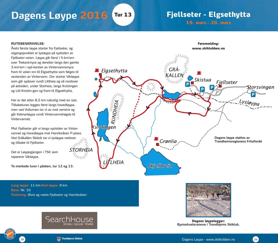 Der starter Vårløypa som går sydover rundt Litlheia og så nordover på østsiden, under Storheia, langs Kvistingen og Litl-Kvistin-gen og fram til Elgsethytta.