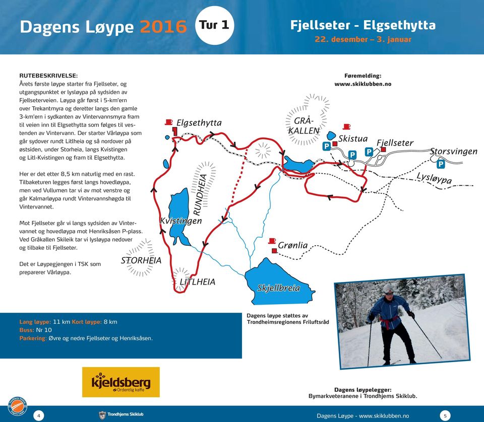 Der starter Vårløypa som går sydover rundt Litlheia og så nordover på østsiden, under Storheia, langs Kvistingen og Litl-Kvistingen og fram til Elgsethytta.