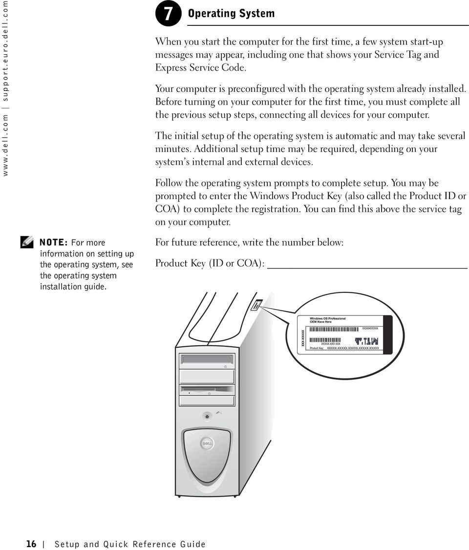 Before turning on your computer for the first time, you must complete all the previous setup steps, connecting all devices for your computer.