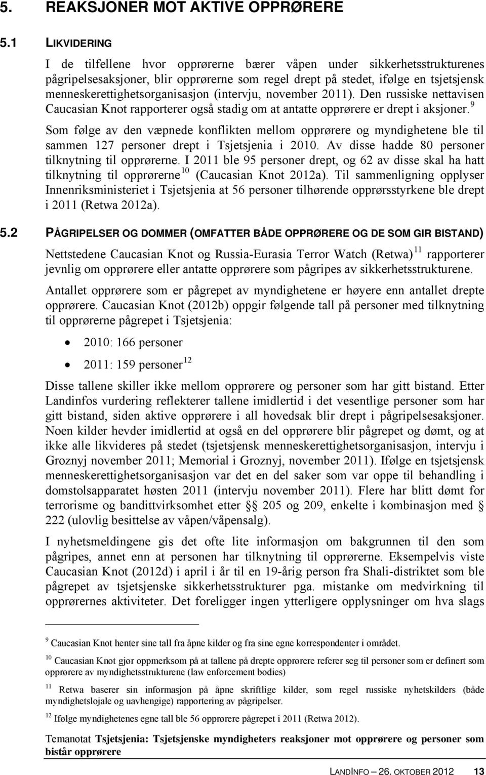 menneskerettighetsorganisasjon (intervju, november 2011). Den russiske nettavisen Caucasian Knot rapporterer også stadig om at antatte opprørere er drept i aksjoner.