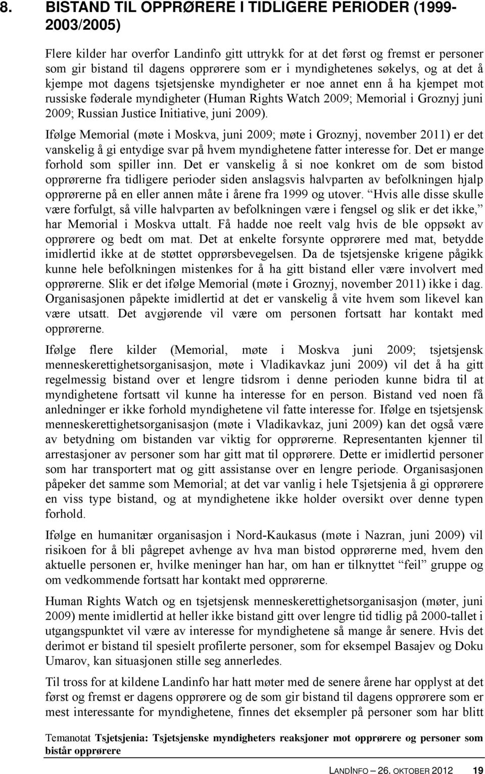 Russian Justice Initiative, juni 2009). Ifølge Memorial (møte i Moskva, juni 2009; møte i Groznyj, november 2011) er det vanskelig å gi entydige svar på hvem myndighetene fatter interesse for.