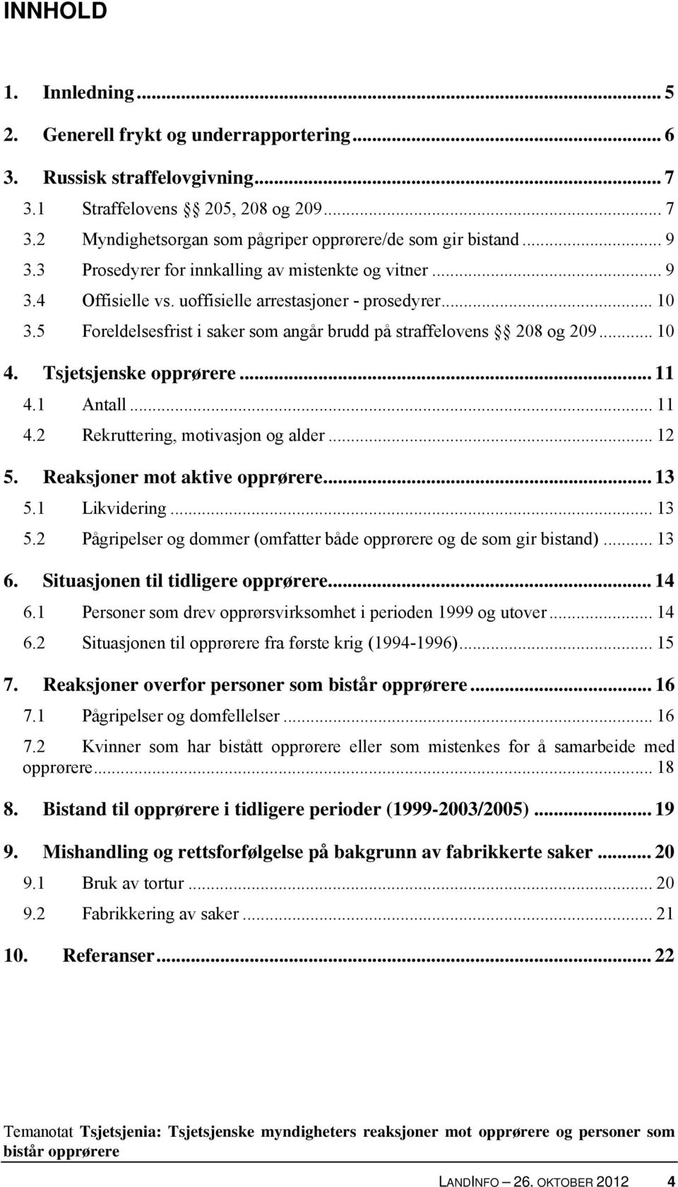 .. 10 4. Tsjetsjenske opprørere... 11 4.1 Antall... 11 4.2 Rekruttering, motivasjon og alder... 12 5. Reaksjoner mot aktive opprørere... 13 5.