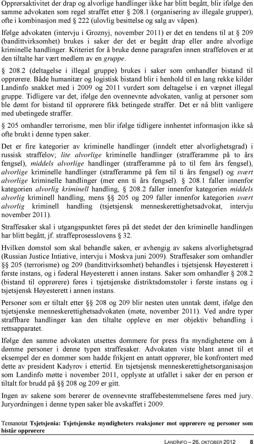 Ifølge advokaten (intervju i Groznyj, november 2011) er det en tendens til at 209 (bandittvirksomhet) brukes i saker der det er begått drap eller andre alvorlige kriminelle handlinger.