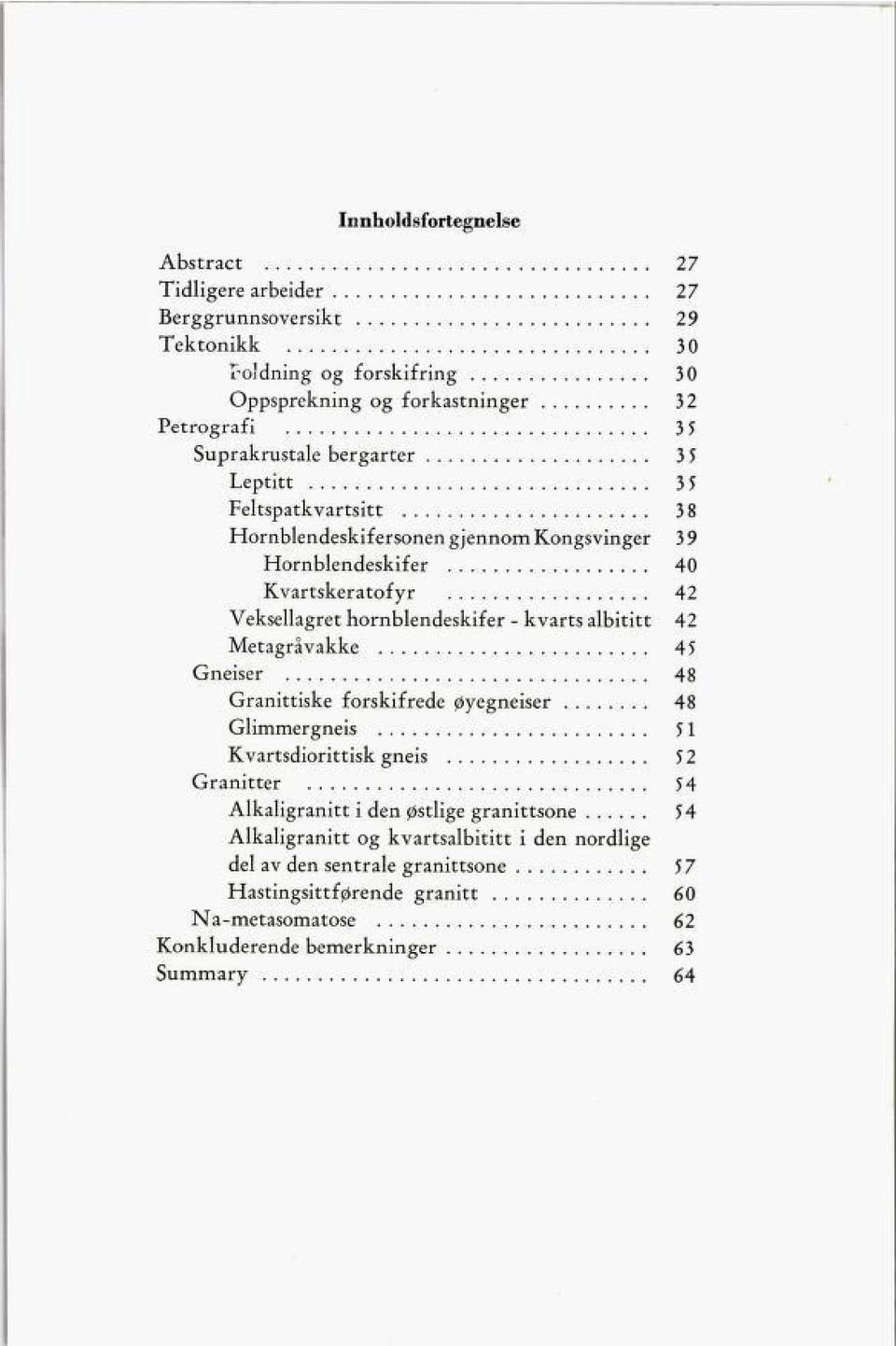 hornblendeskifer - kvarts albititt 42 Metagråvakke 45 Gneiser 48 Granittiske forskifrede øyegneiser 48 Glimmergneis 51 Kvartsdiorittisk gneis Granitter 52 54 Alkaligranitt i