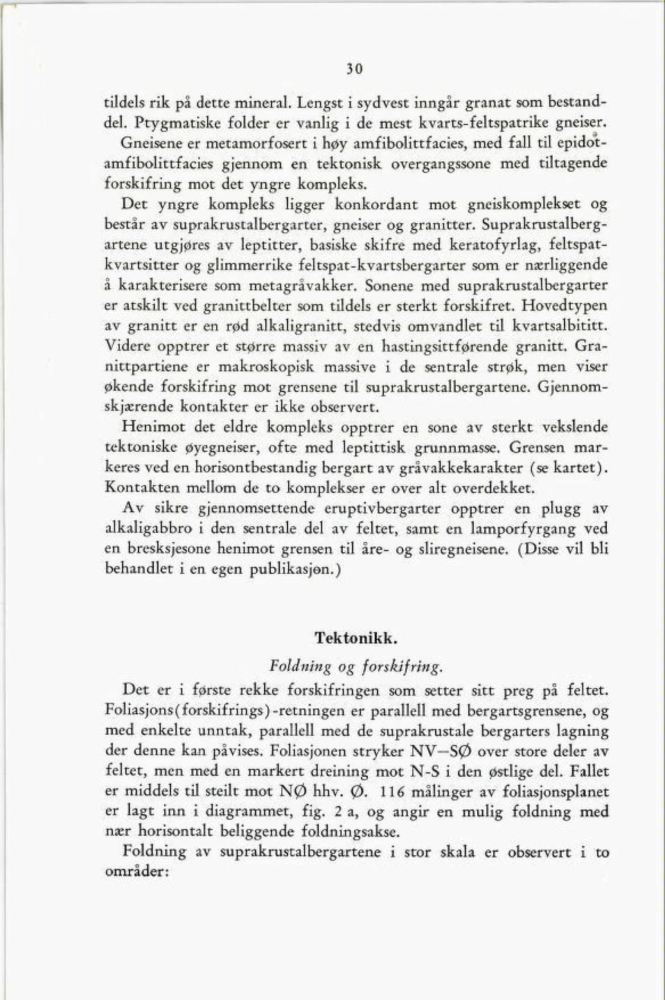 Det yngre kompleks ligger konkordant mot gneiskomplekset og består av suprakrustalbergarter, gneiser og granitter.