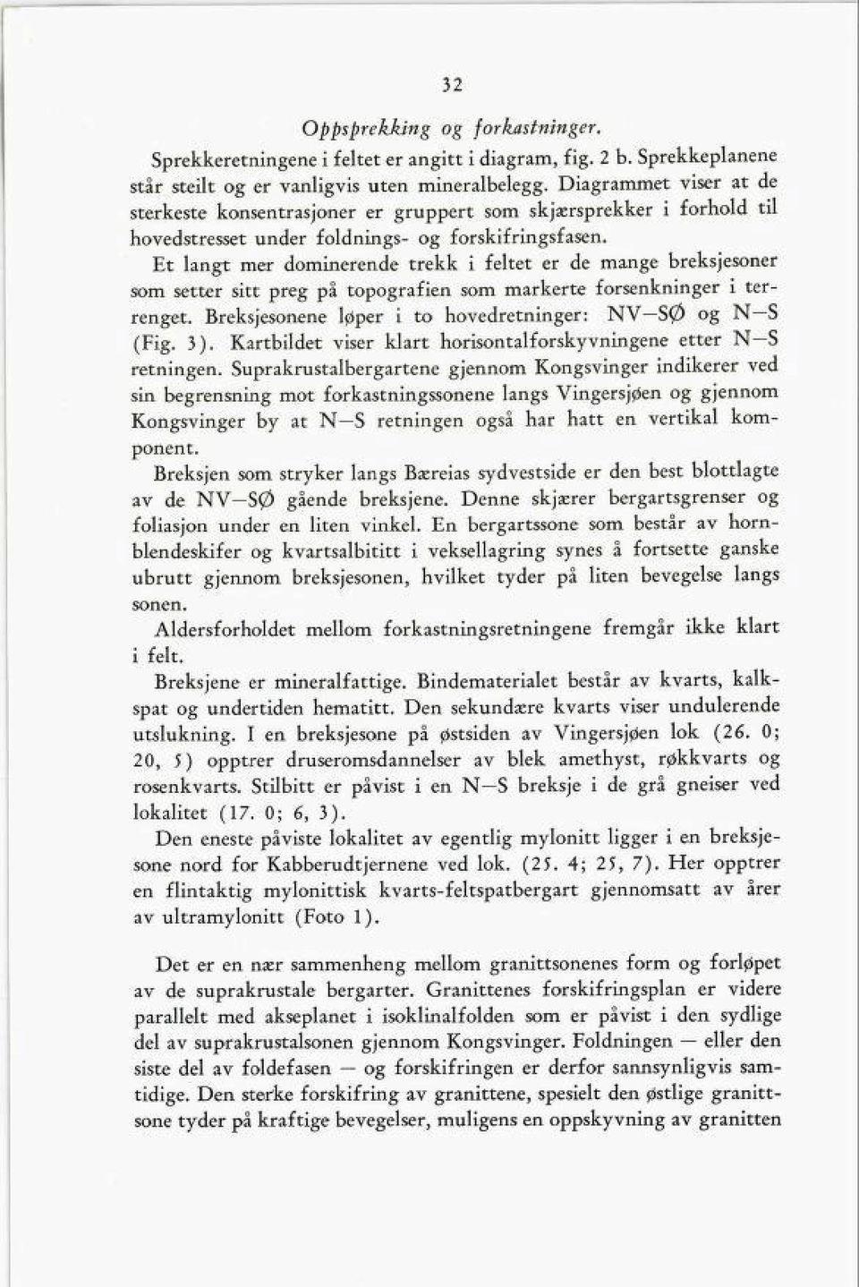 Et langt mer dominerende trekk i feltet er de mange breksjesoner som setter sitt preg på topografien som markerte forsenkninger i ter renget. Breksjesonene løper ito hovedretninger: NV SØ og N S (Fig.