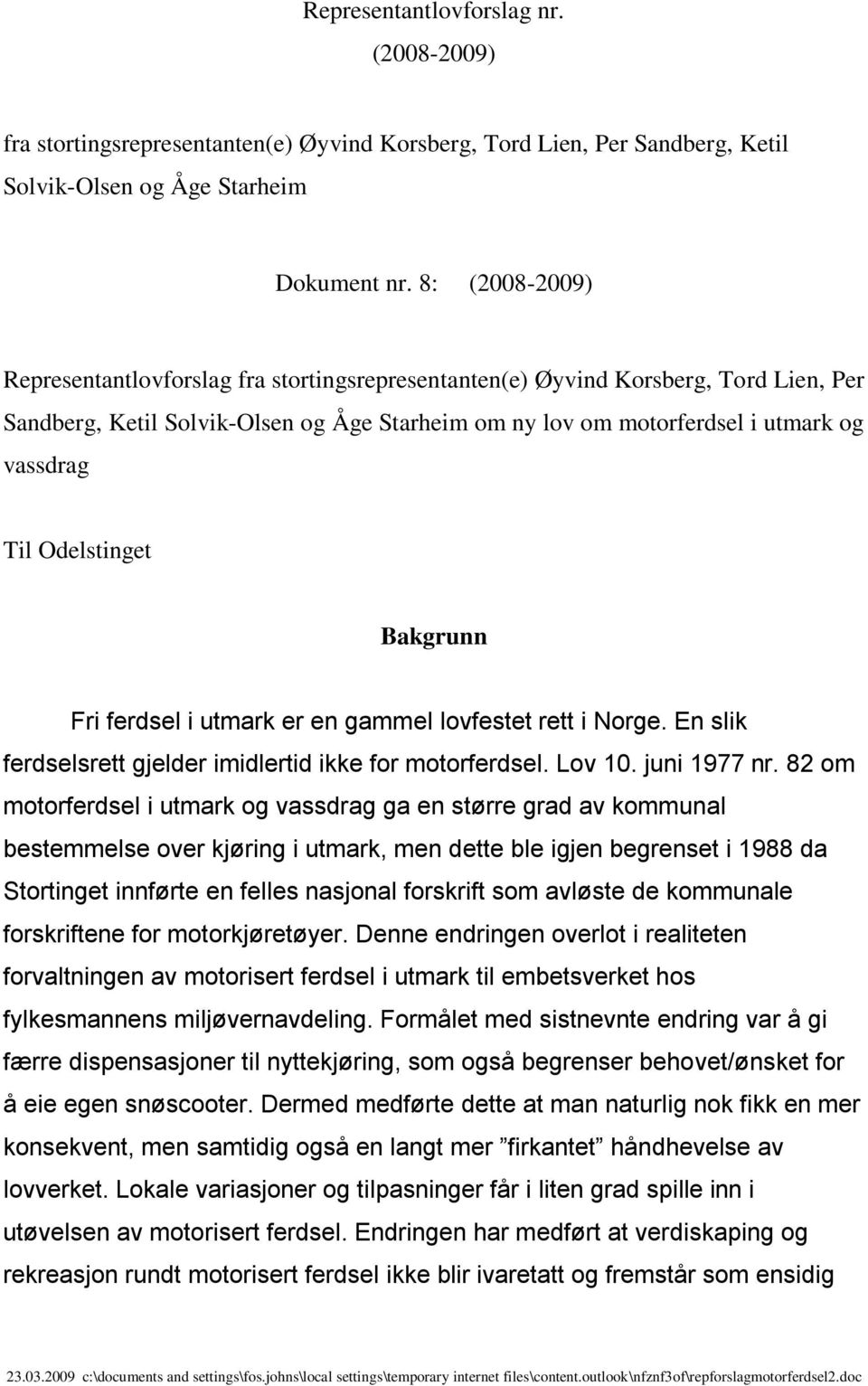 Odelstinget Bakgrunn Fri ferdsel i utmark er en gammel lovfestet rett i Norge. En slik ferdselsrett gjelder imidlertid ikke for motorferdsel. Lov 10. juni 1977 nr.