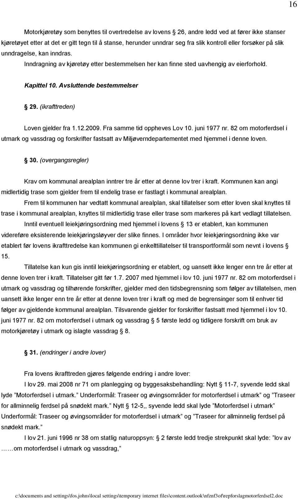 (ikrafttreden) Loven gjelder fra 1.12.2009. Fra samme tid oppheves Lov 10. juni 1977 nr.