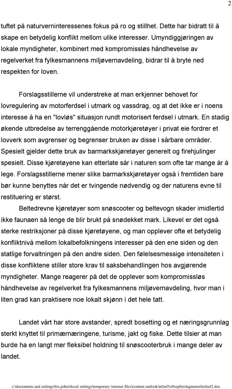 Forslagsstillerne vil understreke at man erkjenner behovet for lovregulering av motorferdsel i utmark og vassdrag, og at det ikke er i noens interesse å ha en "lovløs" situasjon rundt motorisert