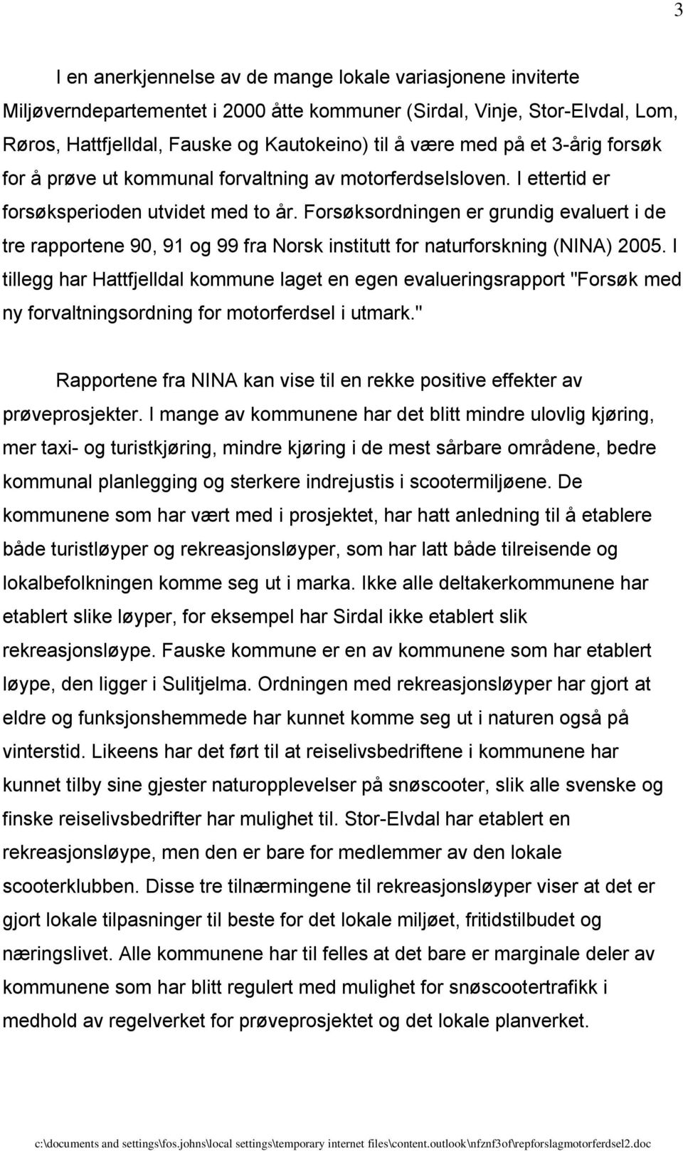 Forsøksordningen er grundig evaluert i de tre rapportene 90, 91 og 99 fra Norsk institutt for naturforskning (NINA) 2005.