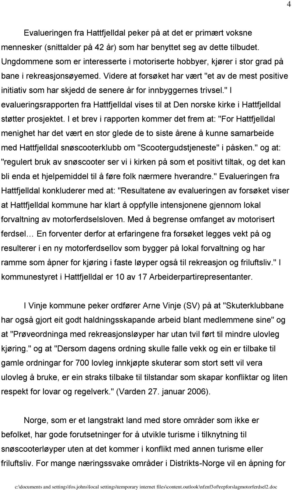 Videre at forsøket har vært "et av de mest positive initiativ som har skjedd de senere år for innbyggernes trivsel.