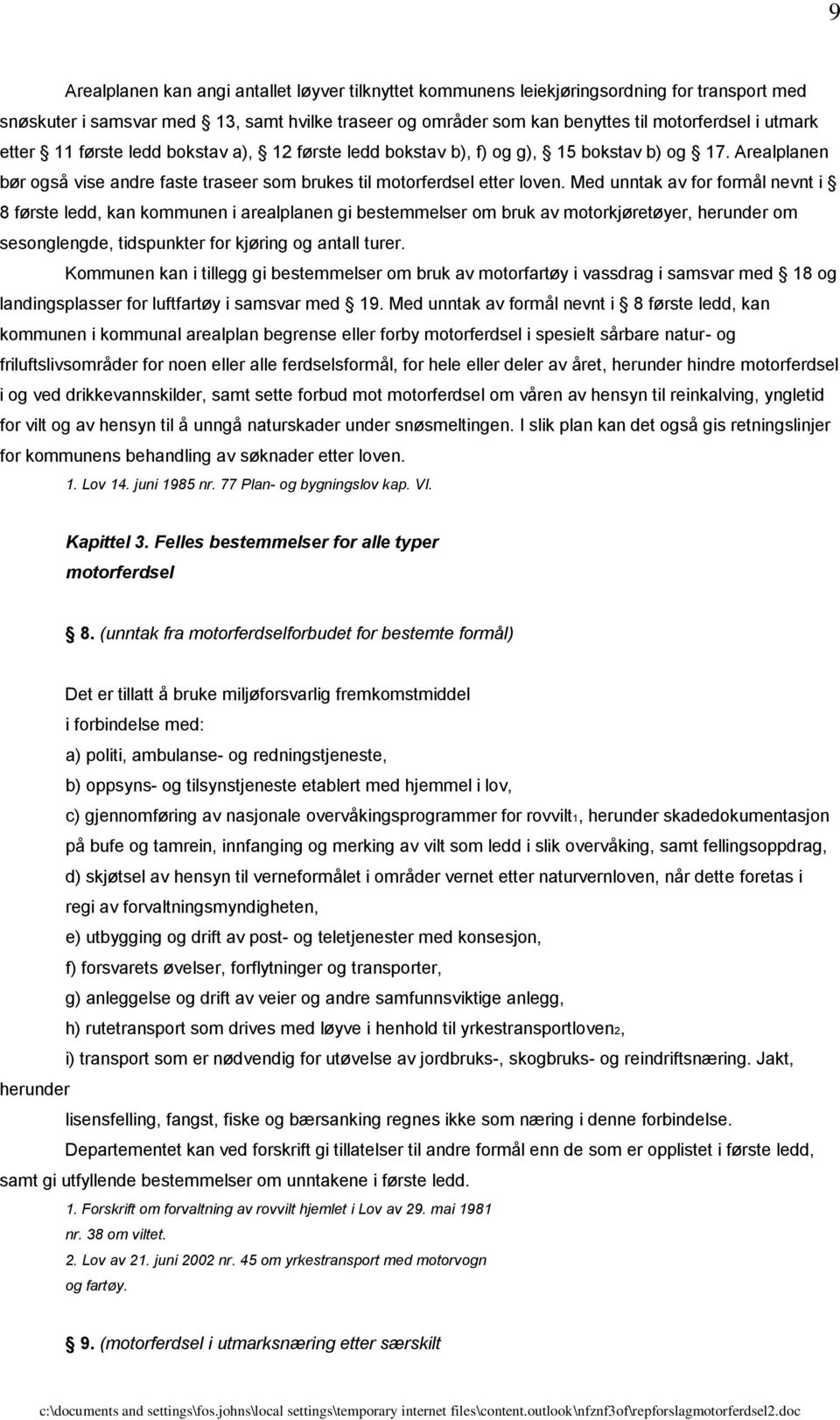 Med unntak av for formål nevnt i 8 første ledd, kan kommunen i arealplanen gi bestemmelser om bruk av motorkjøretøyer, herunder om sesonglengde, tidspunkter for kjøring og antall turer.