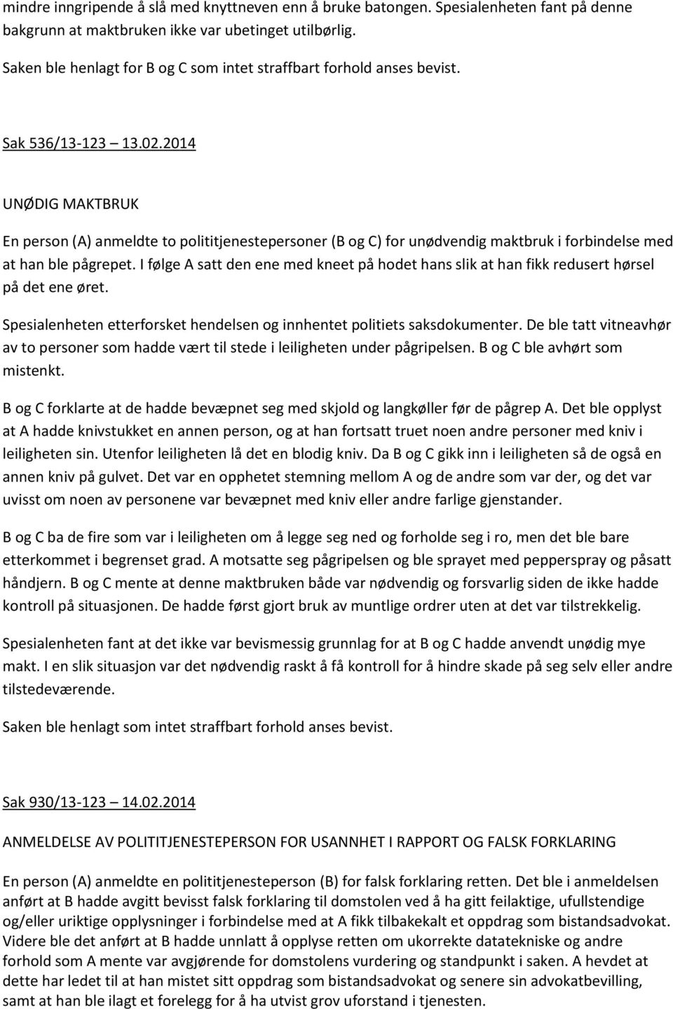 2014 UNØDIG MAKTBRUK En person (A) anmeldte to polititjenestepersoner (B og C) for unødvendig maktbruk i forbindelse med at han ble pågrepet.