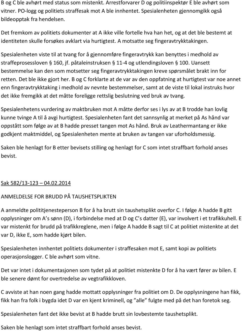 Det fremkom av politiets dokumenter at A ikke ville fortelle hva han het, og at det ble bestemt at identiteten skulle forsøkes avklart via hurtigtest. A motsatte seg fingeravtrykktakingen.