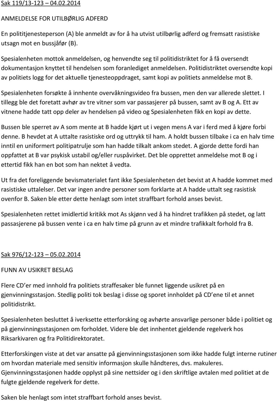 Politidistriktet oversendte kopi av politiets logg for det aktuelle tjenesteoppdraget, samt kopi av politiets anmeldelse mot B.