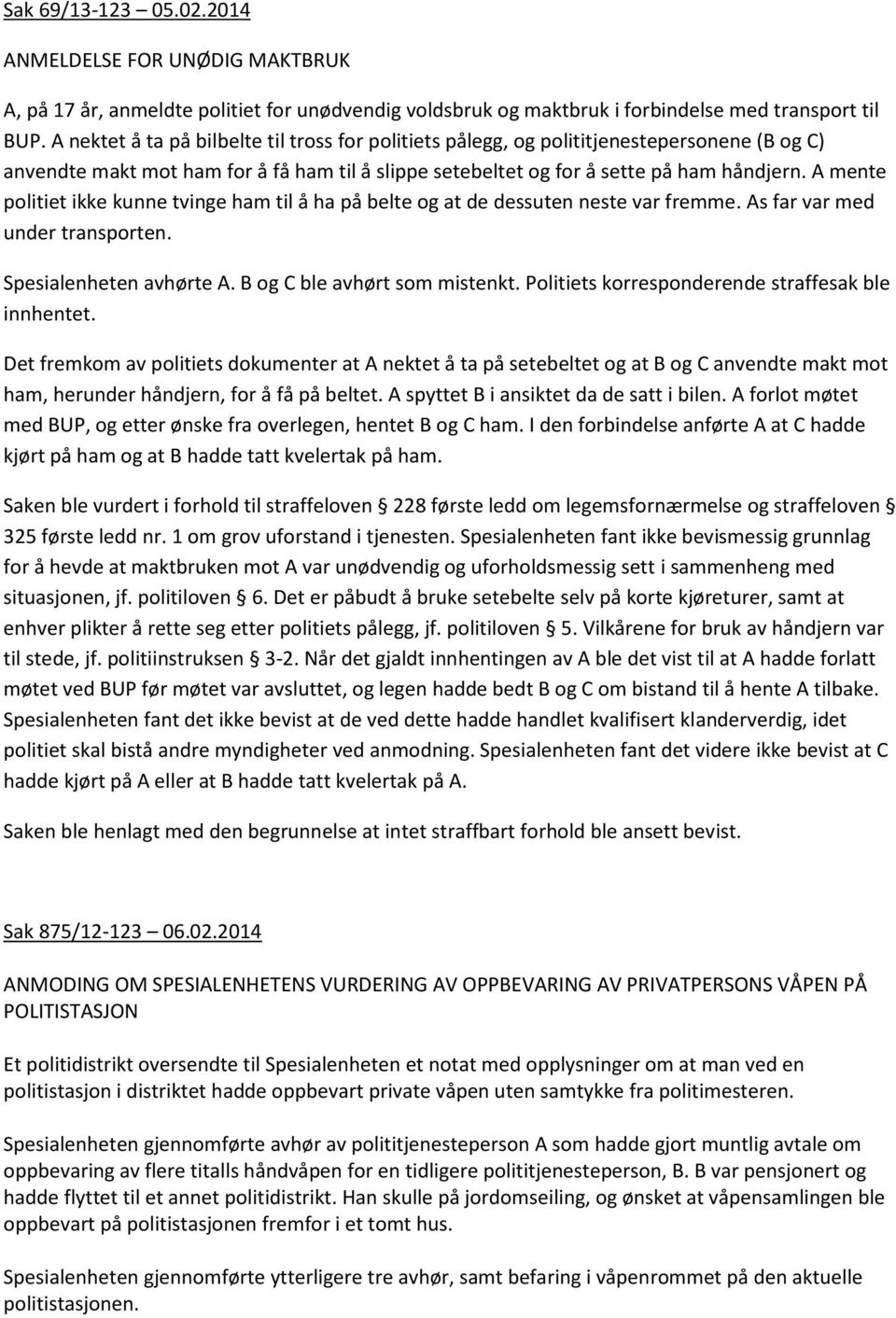 A mente politiet ikke kunne tvinge ham til å ha på belte og at de dessuten neste var fremme. As far var med under transporten. Spesialenheten avhørte A. B og C ble avhørt som mistenkt.