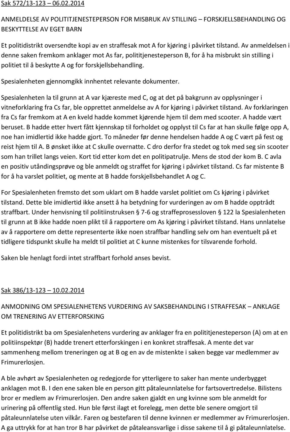 tilstand. Av anmeldelsen i denne saken fremkom anklager mot As far, polititjenesteperson B, for å ha misbrukt sin stilling i politiet til å beskytte A og for forskjellsbehandling.