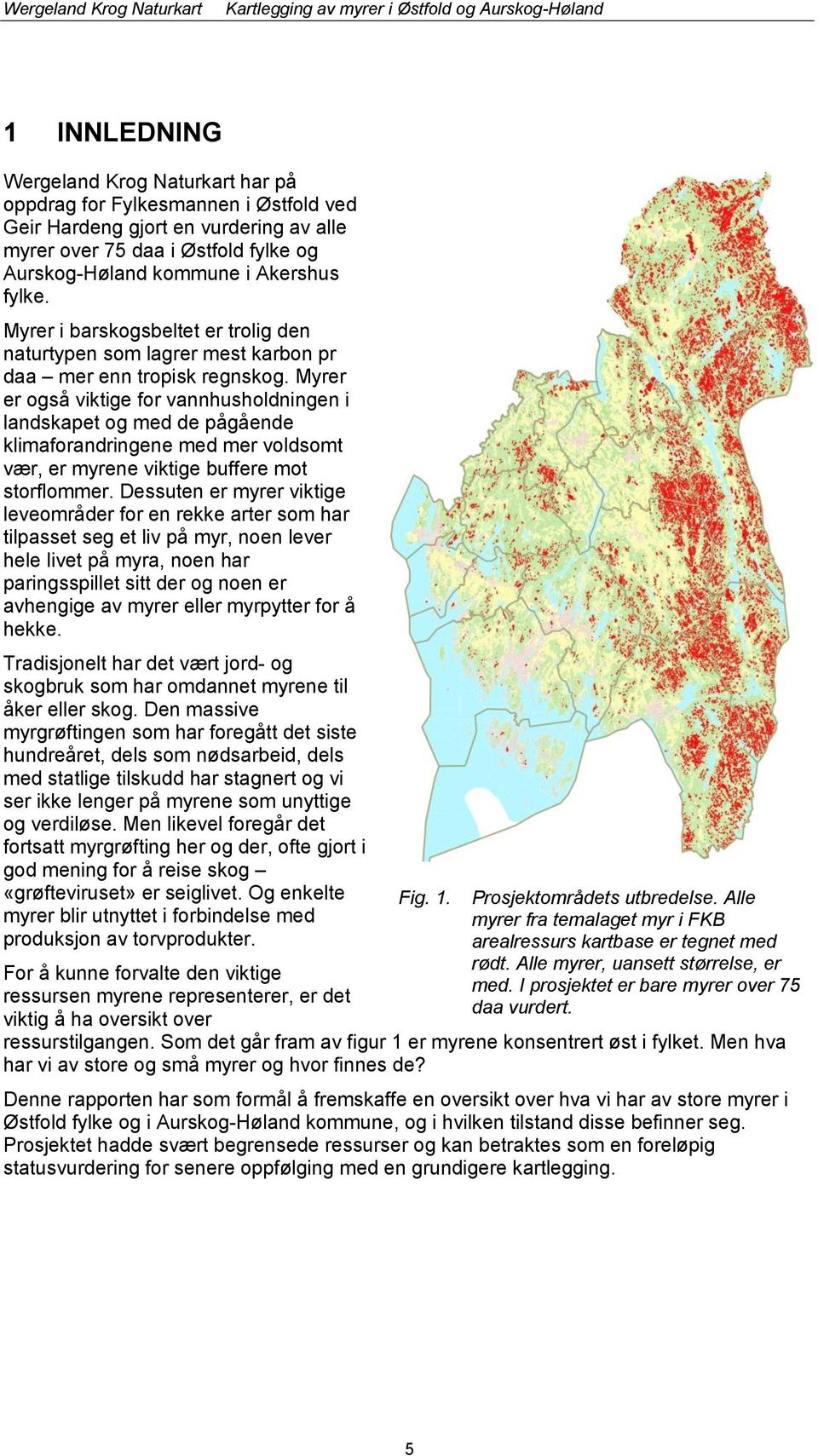 Myrer er også viktige for vannhusholdningen i landskapet og med de pågående klimaforandringene med mer voldsomt vær, er myrene viktige buffere mot storflommer.