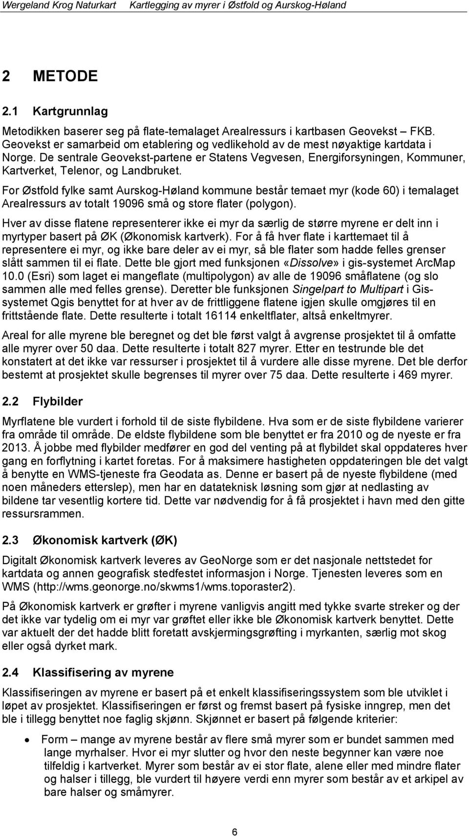 For Østfold fylke samt Aurskog-Høland kommune består temaet myr (kode 60) i temalaget Arealressurs av totalt 19096 små og store flater (polygon).