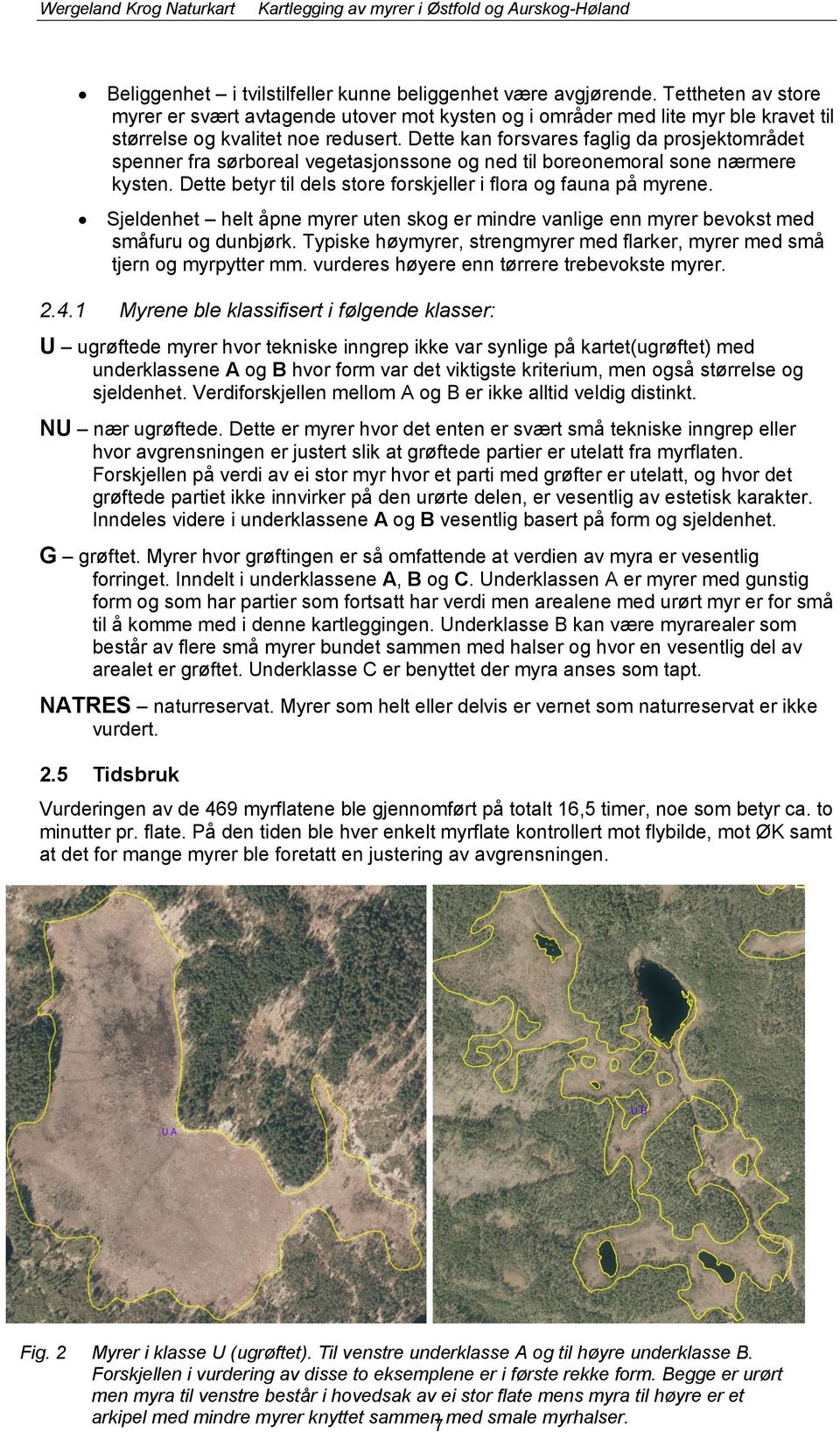 Dette kan forsvares faglig da prosjektområdet spenner fra sørboreal vegetasjonssone og ned til boreonemoral sone nærmere kysten. Dette betyr til dels store forskjeller i flora og fauna på myrene.