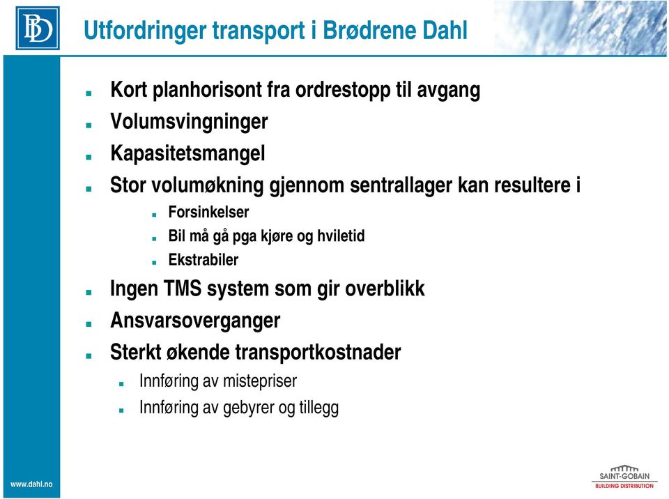 Forsinkelser Bil må gå pga kjøre og hviletid Ekstrabiler Ingen TMS system som gir overblikk